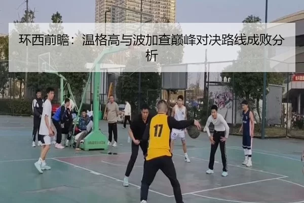 环西前瞻：温格高与波加查巅峰对决路线成败分析